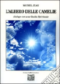 L'albero delle camelie. Dialogo con una guida spirituale libro di Jean Michel