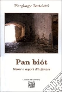 Pan biót. Odori e sapori d'infanzia libro di Bortolotti Piergiorgio