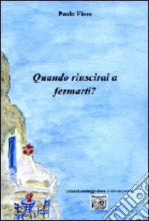 Quando riuscirai a fermarti? libro di Fiore Paolo