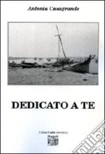 Dedicato a te libro di Casagrande Antonia