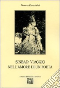 Sinbad. Viaggio nell'amore di un poeta libro di Franchini Franco