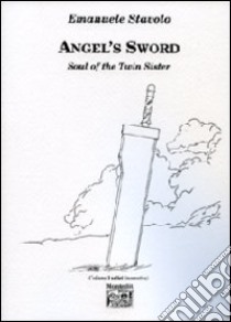 Angel's sword soul of the twin sister. Ediz. italiana libro di Stavolo Emanuele