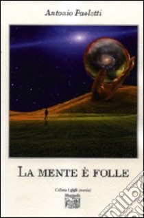 La mente è folle libro di Paoletti Antonio