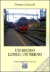 Un sogno lungo un treno libro di Comelli Cristiano