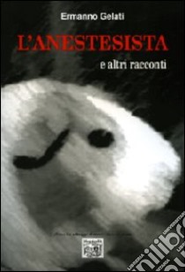 L'anestesista e altri racconti libro di Gelati Ermanno