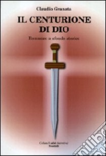 Il centurione di Dio libro di Granata Claudio