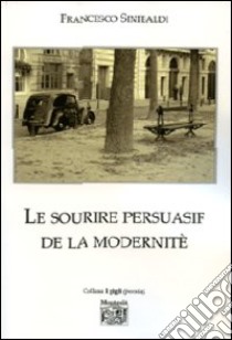 Le sourire persuasif de la modernité. Ediz. italiana libro di Sinibaldi Francesco