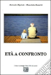 Età a confronto libro di Dipinto Antonio; Zanetti Maurizia