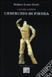 L'esercito di pietra. Cavalieri e demoni libro di Denti Stefano