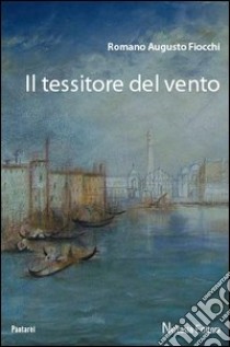 Il tessitore del vento libro di Fiocchi Romano Augusto