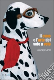 Il cane e l'arte del volo a vela libro di Landi Maurizio