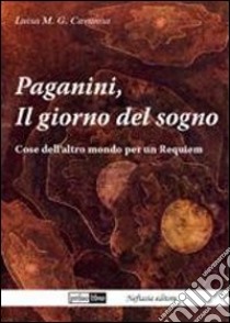 Paganini, il giorno del sogno. Cose dell'altro mondo per un requiem libro di Cavanna Luisa
