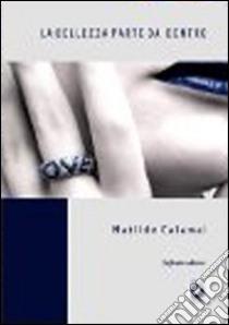 La bellezza parte da dentro libro di Calamai Matilde