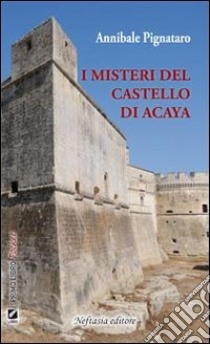 I misteri del castello di Acaya libro di Pignataro Annibale