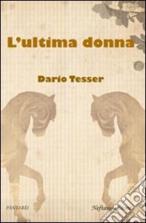 L'ultima donna libro di Tesser Dario