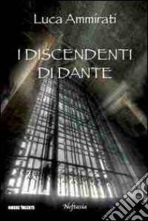 I discendenti di Dante libro di Ammirati Luca