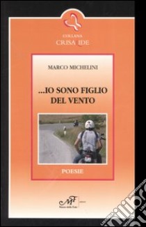 ... Io sono figlio del vento libro di Michelini Marco