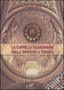 La Cappella Guariniana della Sindone di Torino libro di Trotta Giampaolo