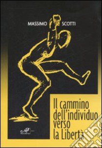 Il cammino dell'individuo verso la libertà libro di Scotti Massimo