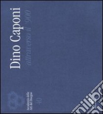 Dino Caponi attraverso il '900. Catalogo della mostra (Firenze, 4-29 aprile 2008). Ediz. illustrata libro di Conti R. (cur.)