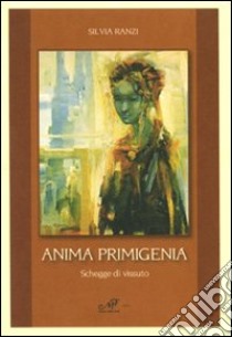 Anima primigenia. Schegge di vissuto libro di Ranzi Silvia