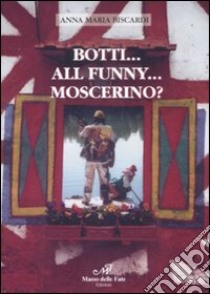 Botti... All Funny... Moscerino? libro di Biscardi Anna M.