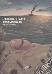 L'imbuto di latta abbandonato libro di Seganti Paolo