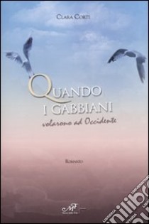 Quando i gabbiani volarono ad Occidente libro di Corti Clara