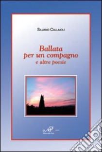 Ballata per un compagno e altre poesie libro di Callaioli Silvano