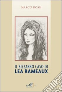 Il bizzarro caso di Lea Rameaux libro di Rossi Marco