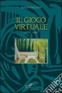 Il gioco virtuale (1950-1980) libro di Pacciani Sergio