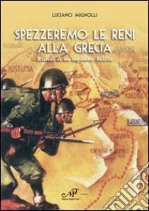 Spezzeremo le reni alla Grecia. Ricordi di un aspirante balilla libro di Mignolli Luciano