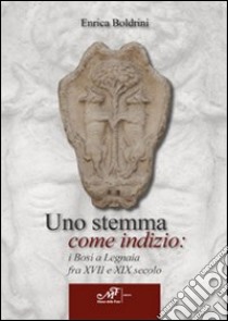 Uno stemma come indizio: i Bosi a Legnaia fra XVII e XIX secolo libro di Boldrini Enrica