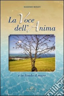 La voce dell'anima e in fondo il mare libro di Rosati Massimo