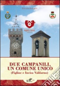 Due campanili, un comune unico (Figline e Incisa Valdarno) libro di Loparco Stefano