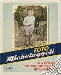 Foto Michelagnoli. Una bottega dell'arte fotografica nel novecento libro di Moretti M. (cur.)