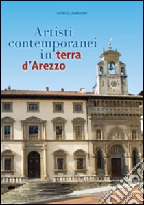 Artisti contemporanei in terra d'Arezzo. Ediz. illustrata libro di Lombardo L. (cur.)