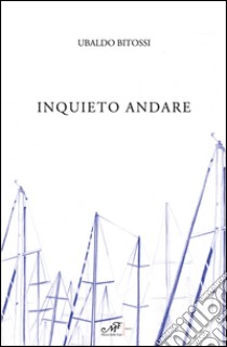 Inquieto andare libro di Bitossi Ubaldo