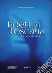 Poeti in Toscana duemilaquindici libro di Borghini L. (cur.)