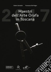 Maestri dell'arte orafa in Toscana. Ediz. italiana e inglese libro di Salvadori V. (cur.); Del Magro F. (cur.)