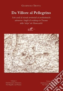 Da Villore al Pellegrino. Sette secoli di vicende territoriali ed architettoniche attraverso i luoghi di residenza in Toscana della «stirpe» dei Manescalchi libro di Trotta Giampaolo