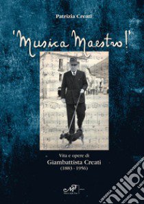 Musica maestro! Vita e opere di Giambattista Creati (1883-1956) libro di Creati Patrizia