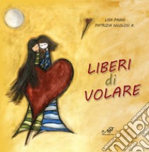 Liberi di volare libro di Pagni Lisa; Nicolosi Patrizia A.