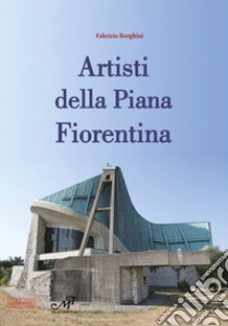 Artisti della Piana Fiorentina libro di Borghini Fabrizio