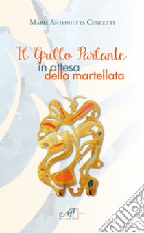 Il grillo parlante in attesa della martellata libro di Cencetti Maria Antonietta