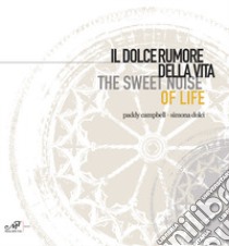 Il dolce rumore della vita-The sweet noise of life. Paddy Campbell. Simona Dolci libro di Valentini A. (cur.)