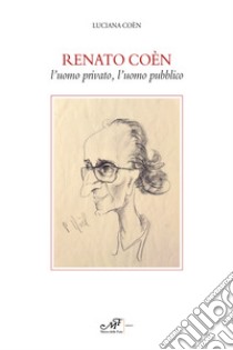 Renato Coèn. L'uomo privato, l'uomo pubblico libro di Coèn Luciana