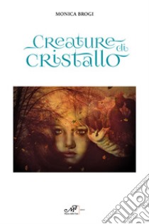 Creature di cristallo libro di Brogi Monica