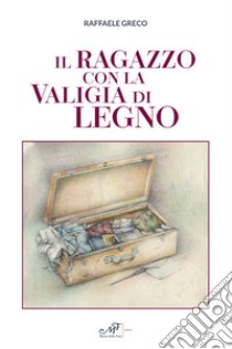 Il ragazzo con la valigia di legno libro di Greco Raffaele