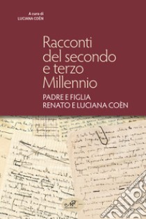 Racconti del secondo e terzo millennio. Padre e figlia Renato e Luciana Coèn libro di Coèn Luciana